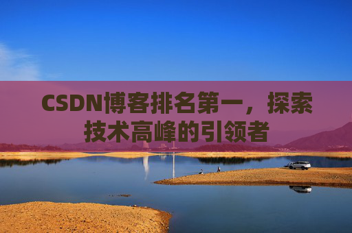 CSDN博客排名第一，探索技术高峰的引领者