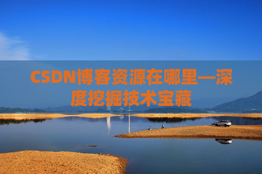 CSDN博客资源在哪里—深度挖掘技术宝藏